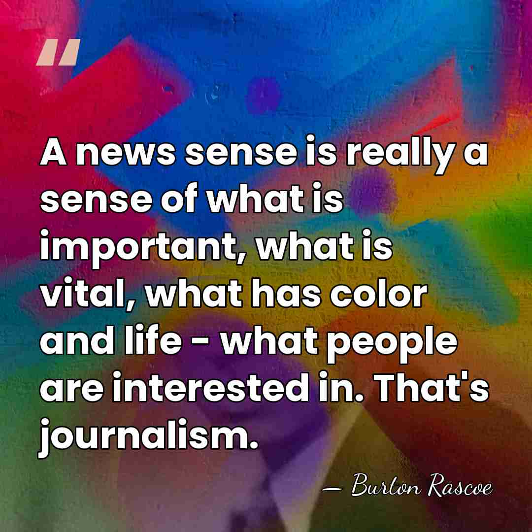 A news sense is really a sense of what is important, what&hellip; - Burton Rascoe