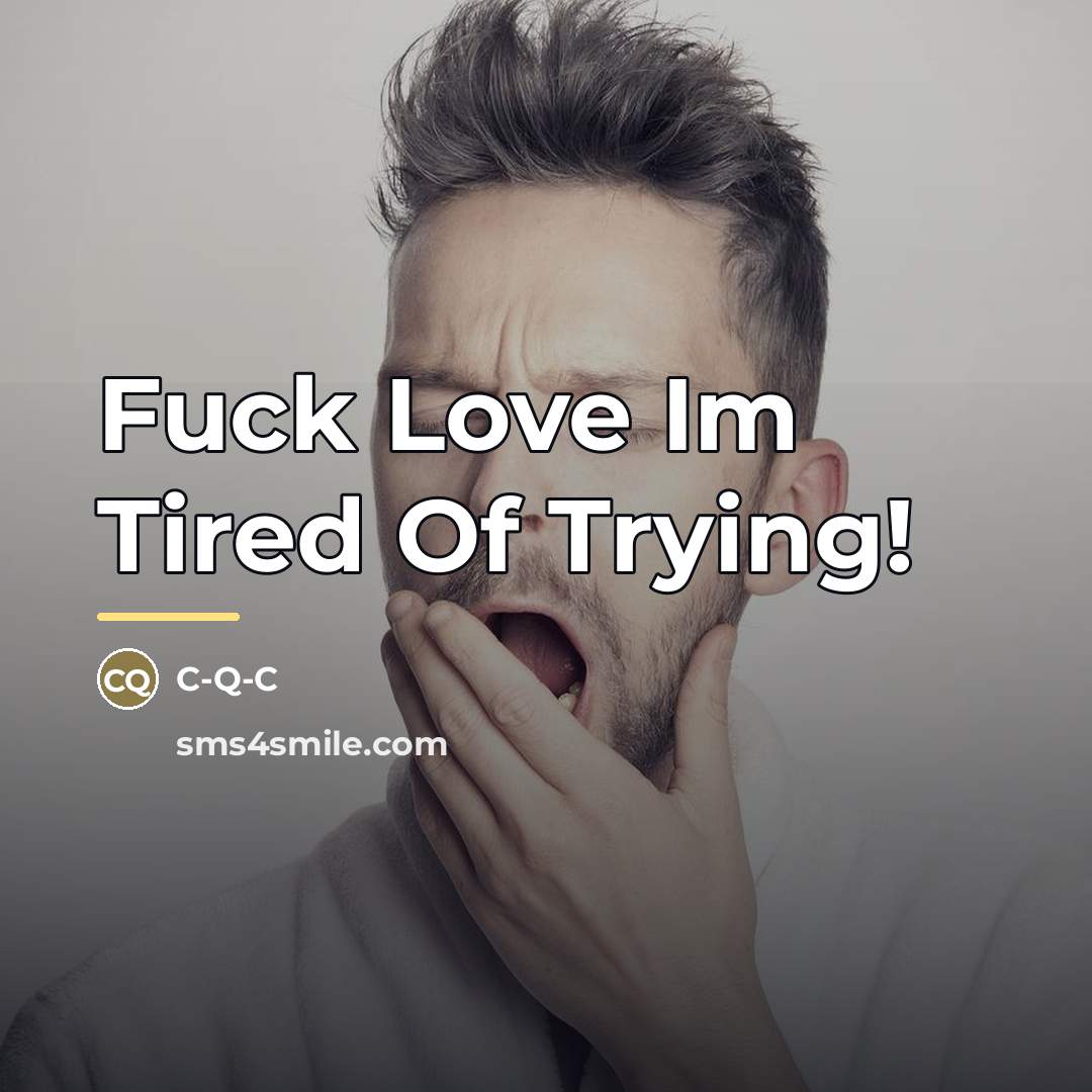 “Fuck Love Im Tired Of Trying!…” quote by C-q-c