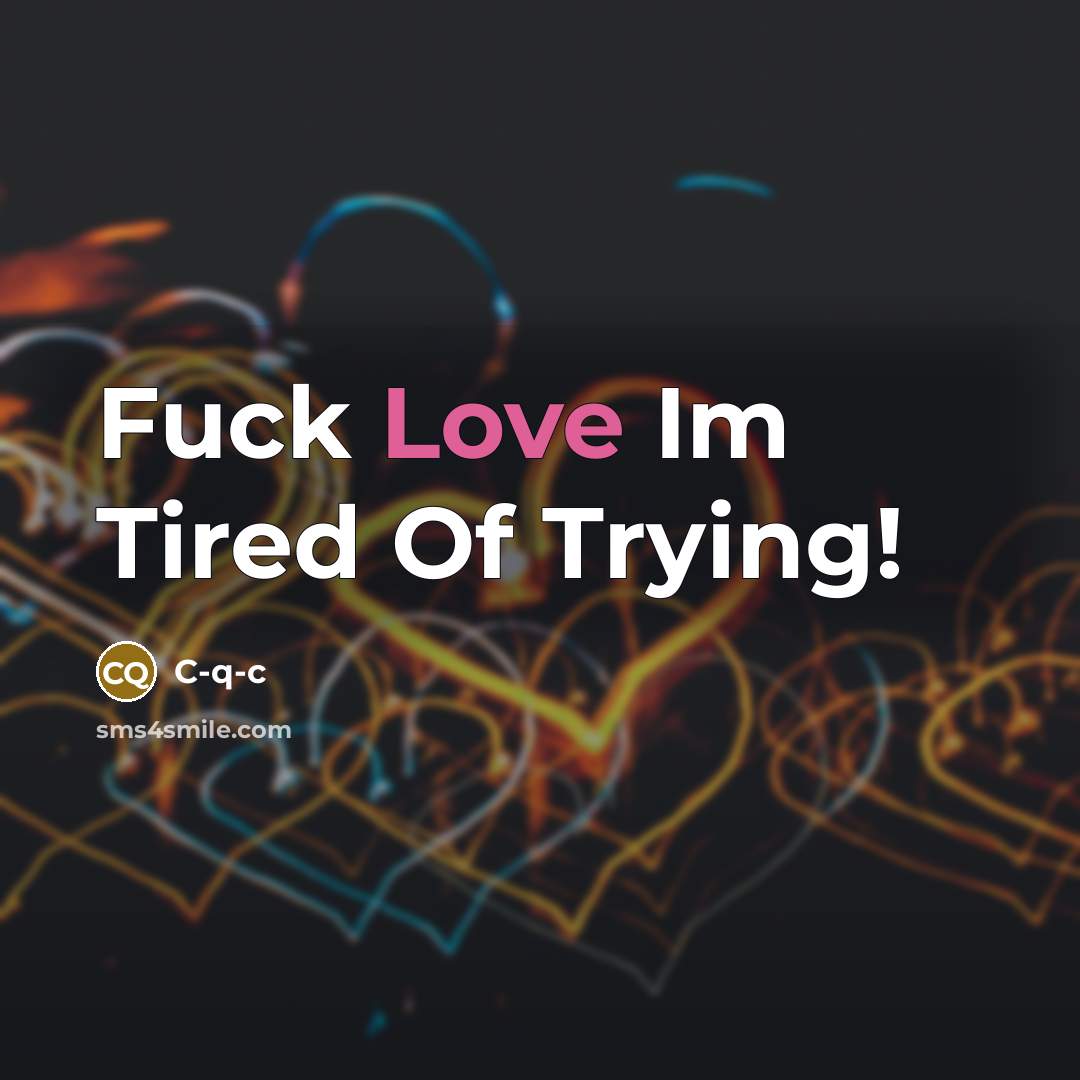 “Fuck Love Im Tired Of Trying!” quote by C-q-c