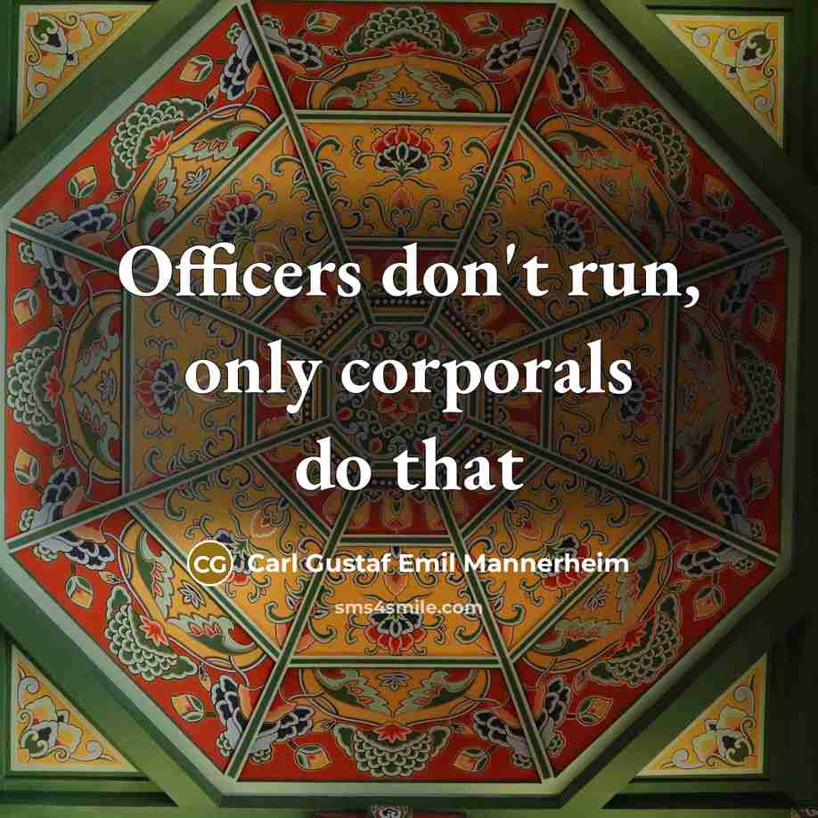 “Officers don't run, only corporals do that…” quote by Carl Gustaf Emil Mannerheim