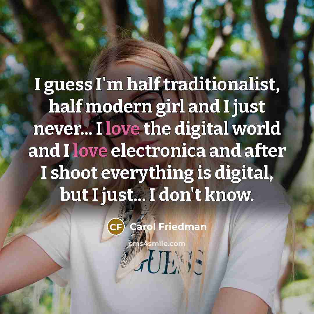 “I guess I'm half traditionalist, half modern girl and I…” quote by Carol Friedman