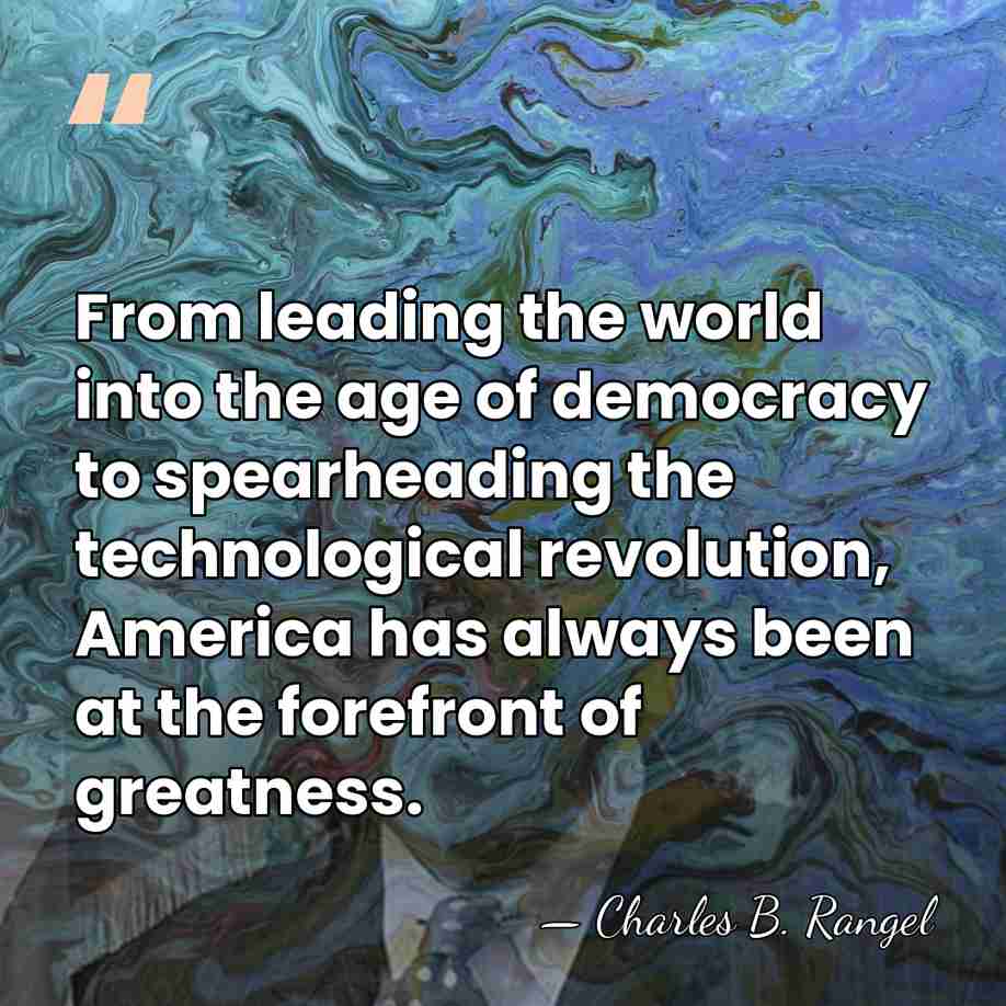 From leading the world into the age of democracy to spearheading the&hellip; - Charles B. Rangel