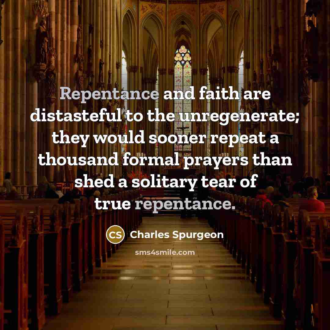 “Repentance and faith are distasteful to the unregenerate; they would…” quote by Charles Spurgeon