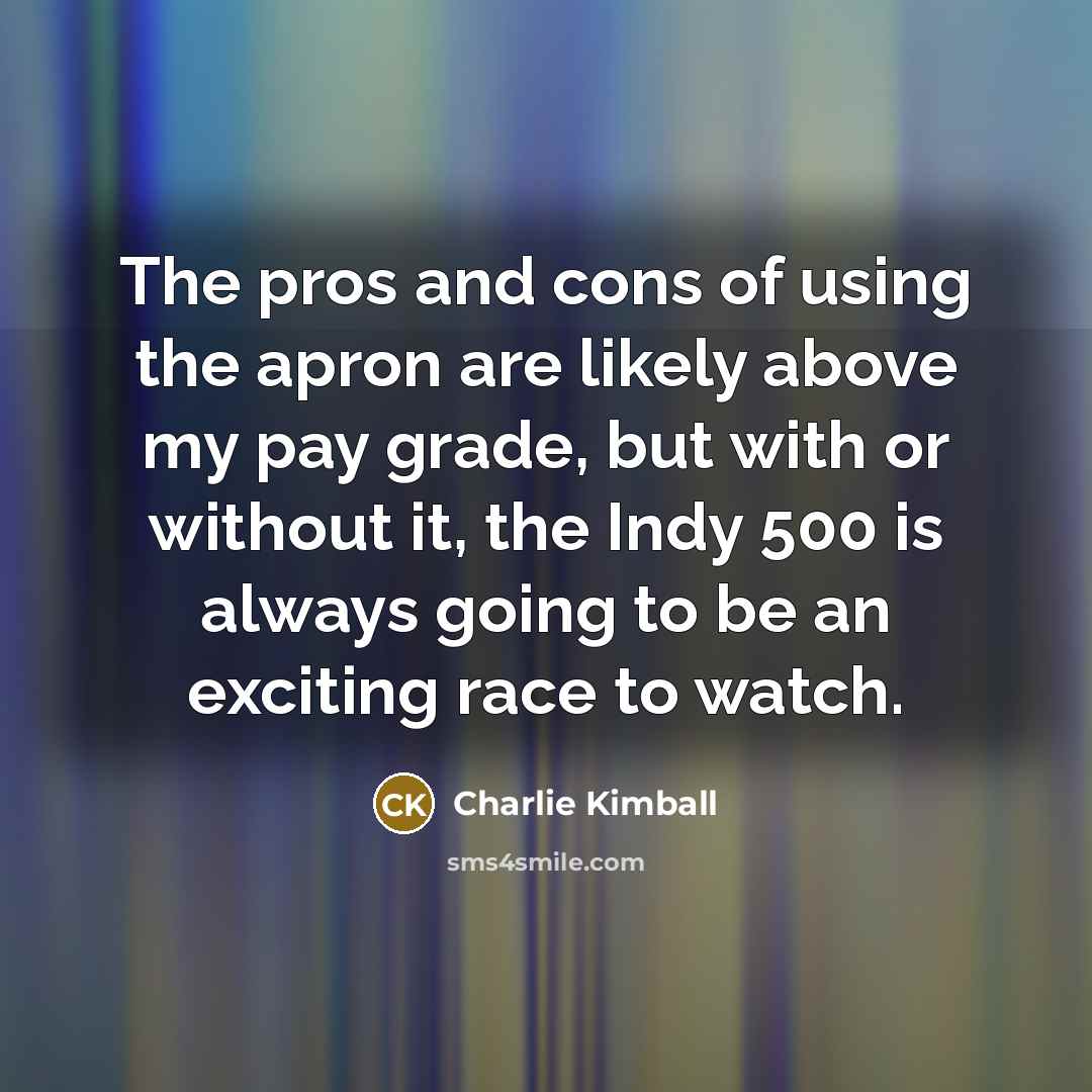 “The pros and cons of using the apron are likely…” quote by Charlie Kimball
