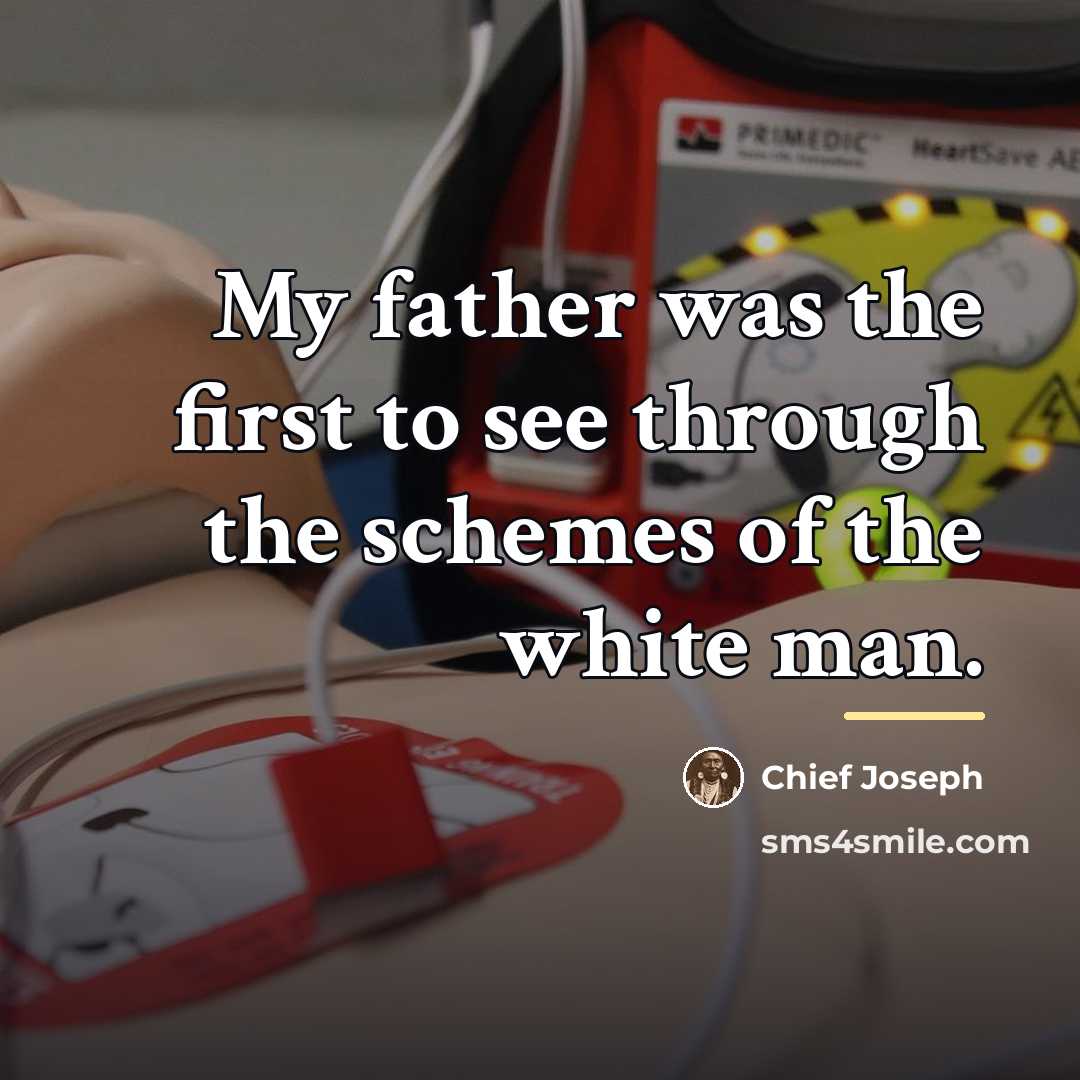 “My father was the first to see through the schemes…” quote by Chief Joseph