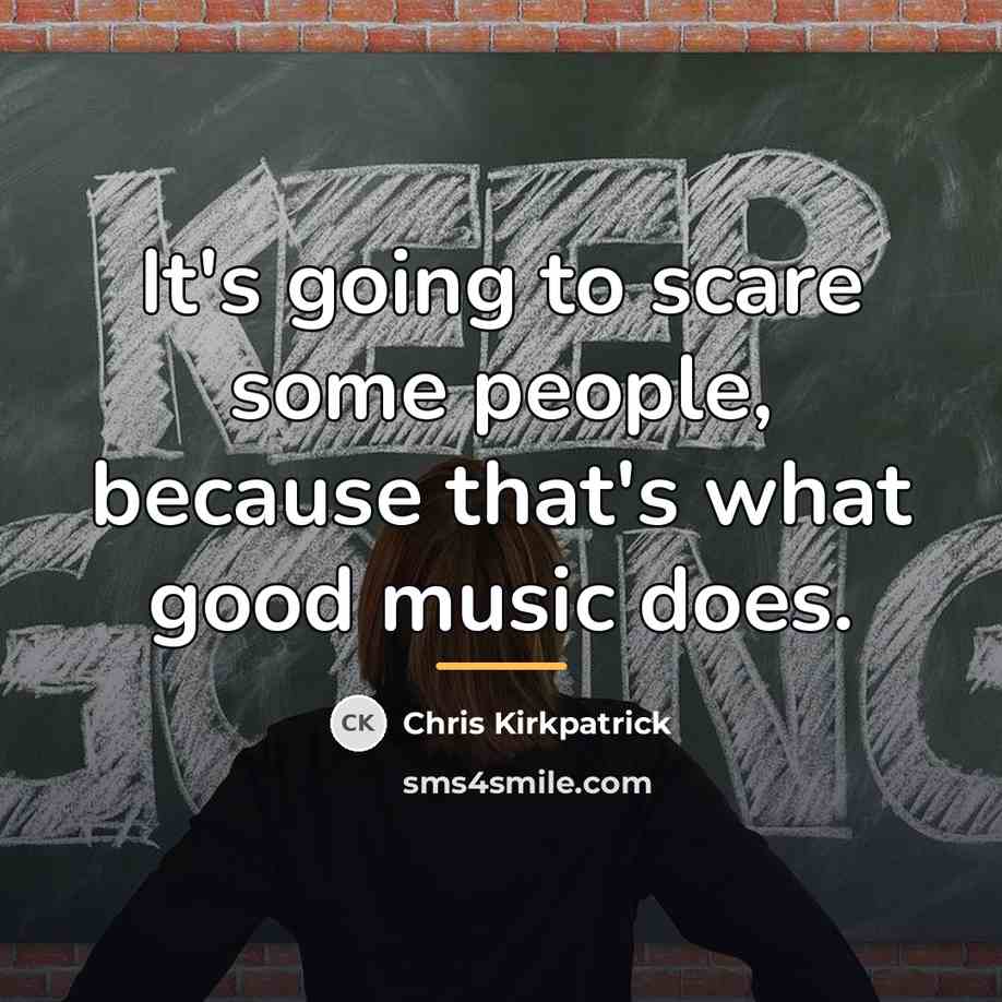 “It's going to scare some people, because that's what good…” quote by Chris Kirkpatrick