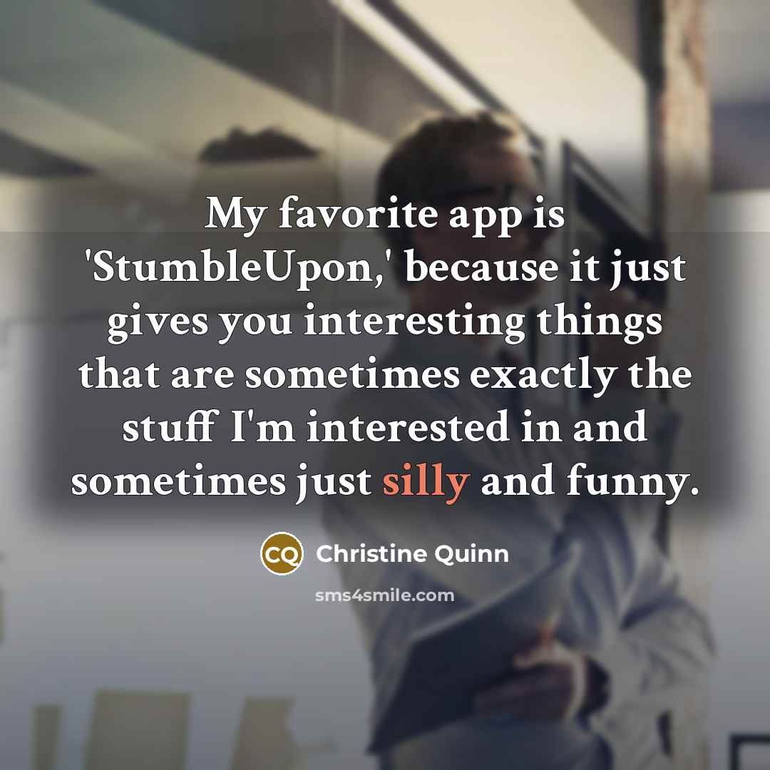 “My favorite app is 'StumbleUpon,' because it just gives you…” quote by Christine Quinn
