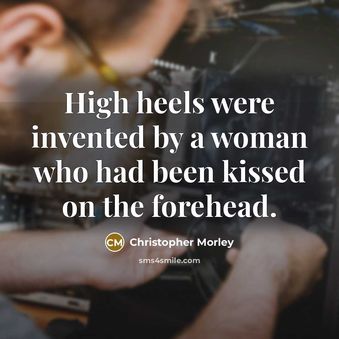 “High heels were invented by a woman who had been…” quote by Christopher Morley
