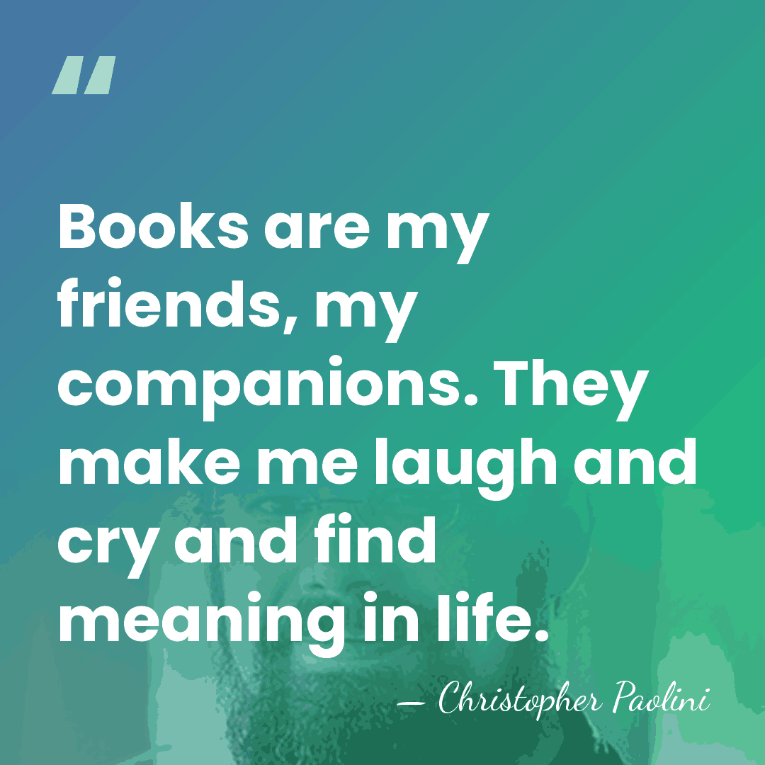 Books are my friends, my companions. They make me laugh and cry&hellip; - Christopher Paolini