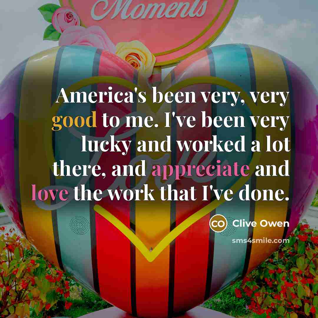 “America's been very, very good to me. I've been very…” quote by Clive Owen