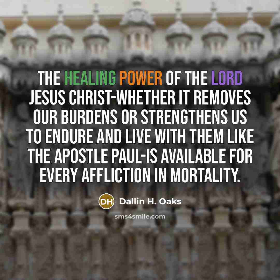 “The healing power of the Lord Jesus Christ-whether it removes…” quote by Dallin H. Oaks