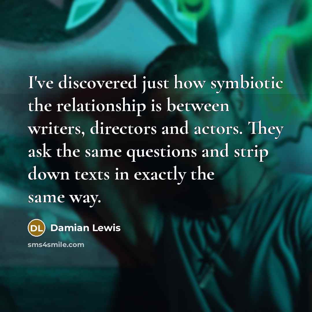 “I've discovered just how symbiotic the relationship is between writers,…” quote by Damian Lewis