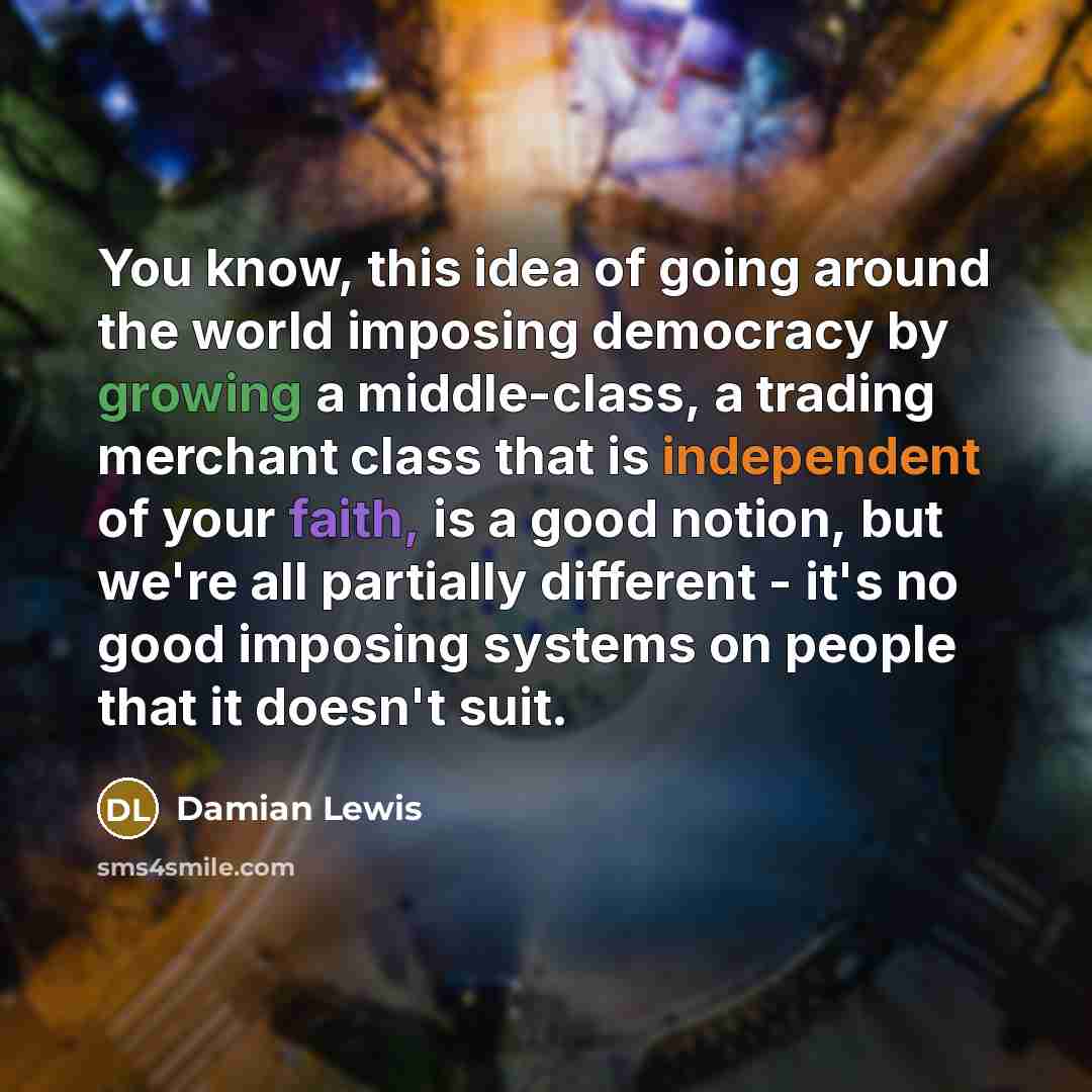 “You know, this idea of going around the world imposing…” quote by Damian Lewis