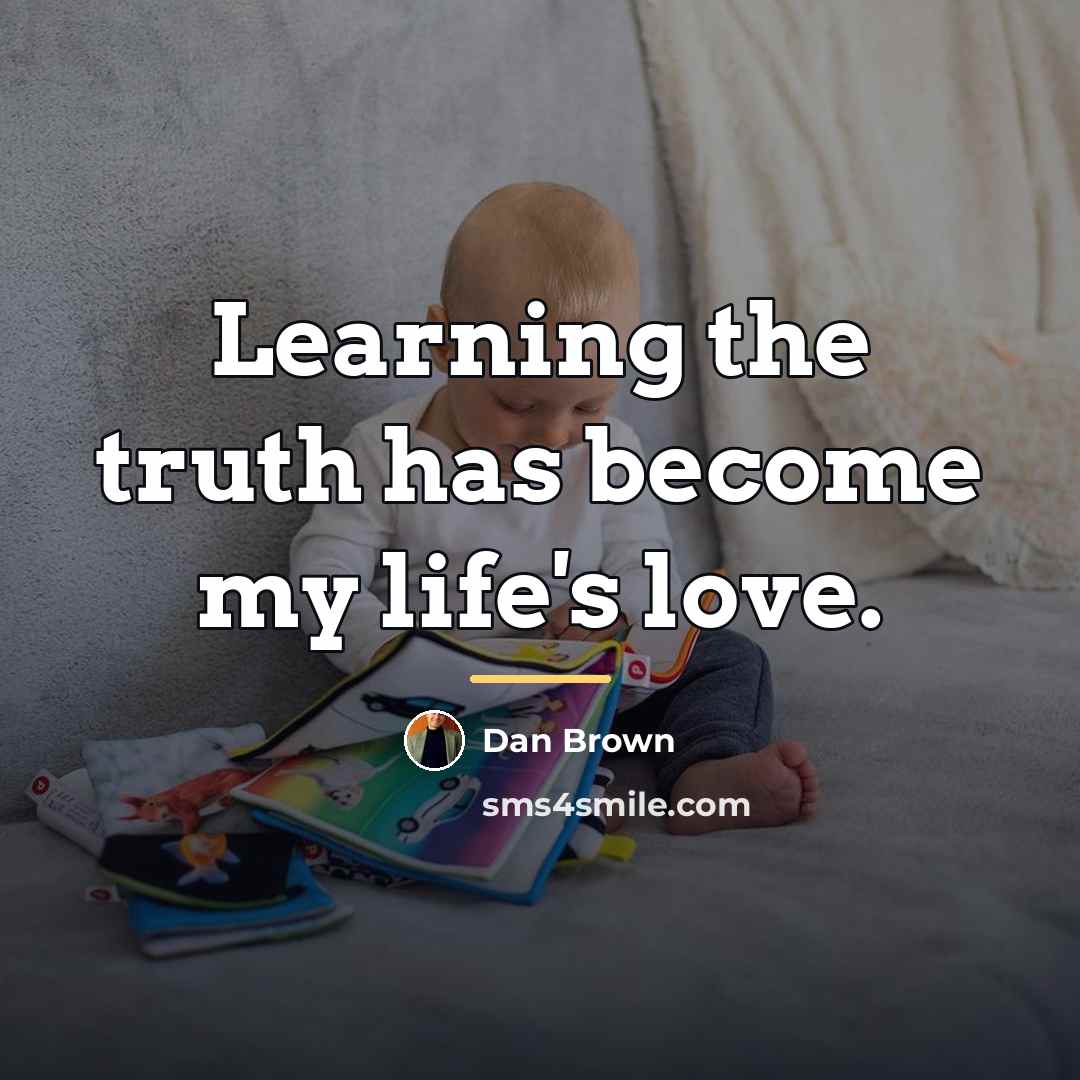 “Learning the truth has become my life's love.…” quote by Dan Brown