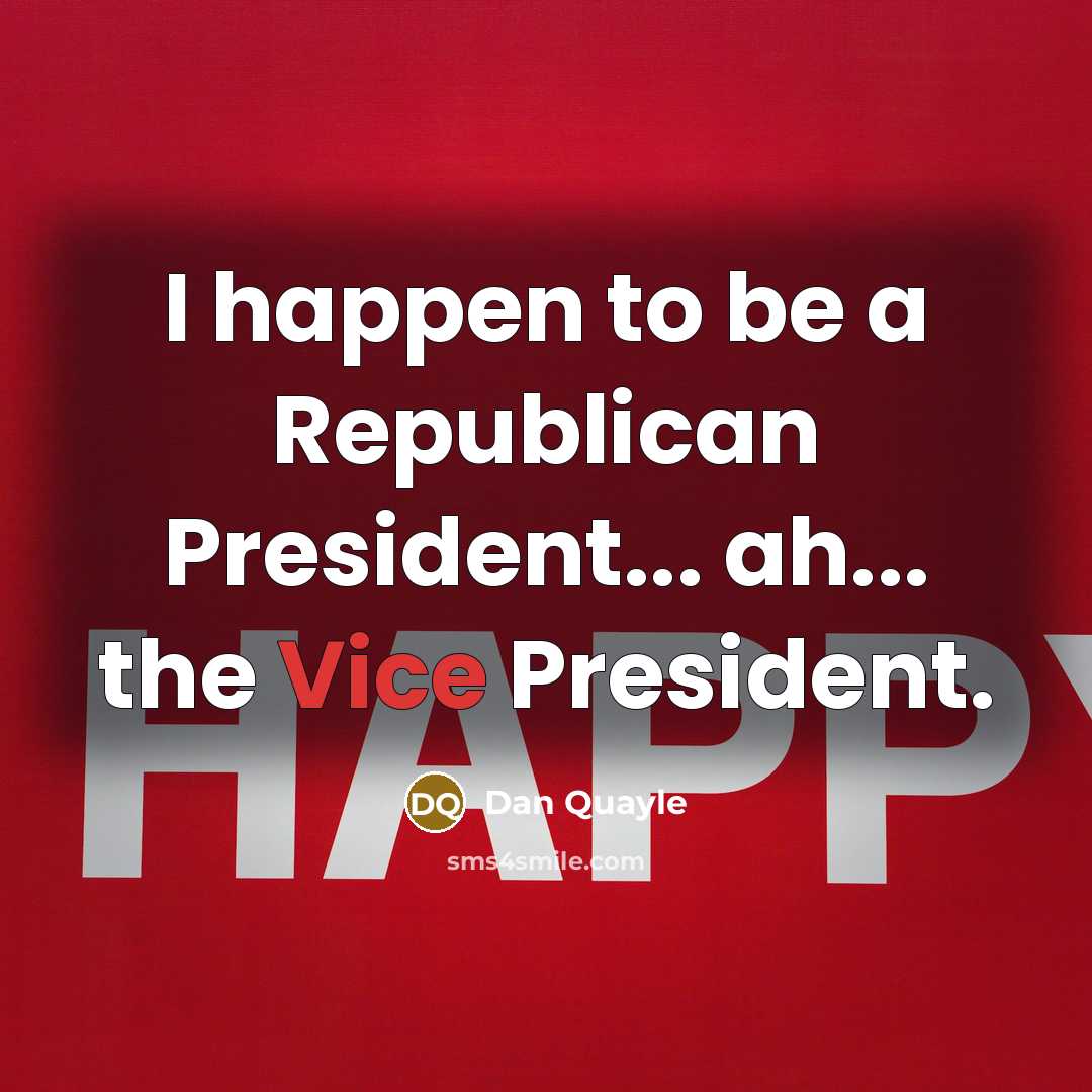 “I happen to be a Republican President... ah... the Vice…” quote by Dan Quayle