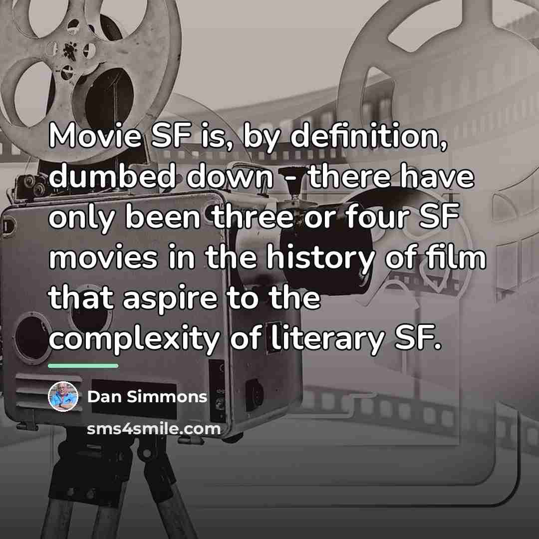 “Movie SF is, by definition, dumbed down - there have…” quote by Dan Simmons