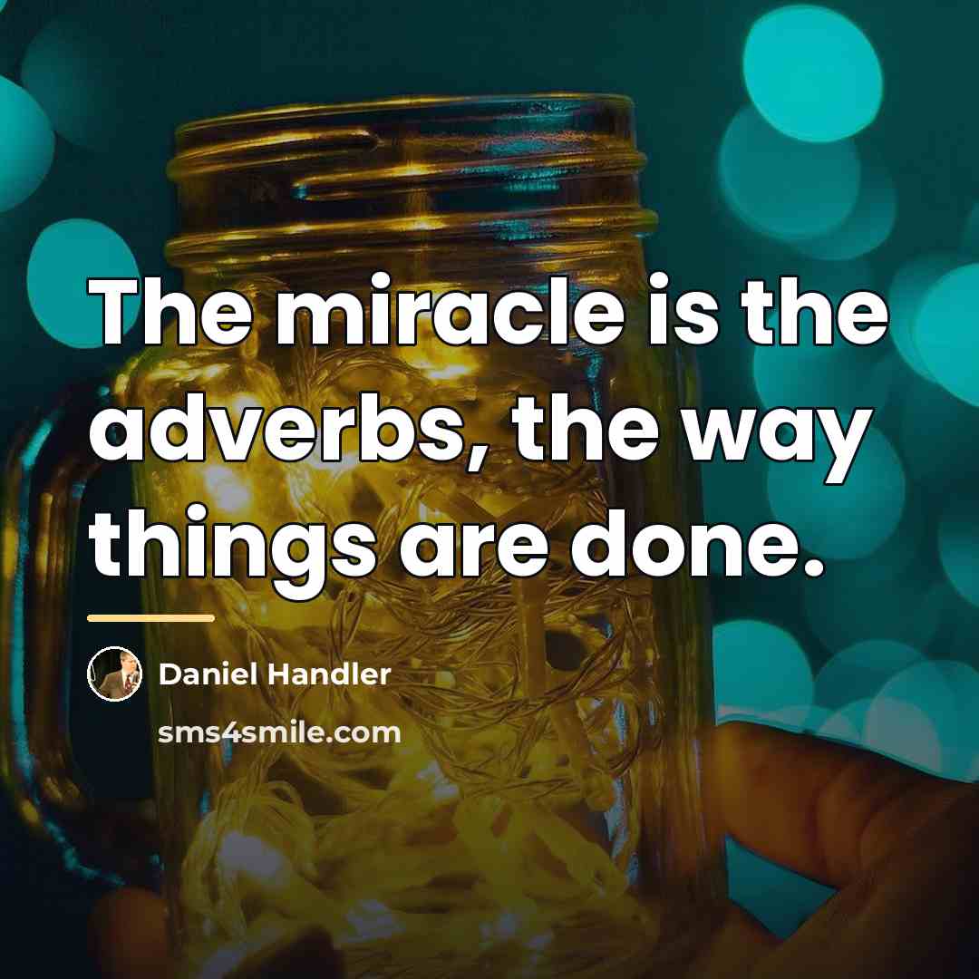 “The miracle is the adverbs, the way things are done.…” quote by Daniel Handler