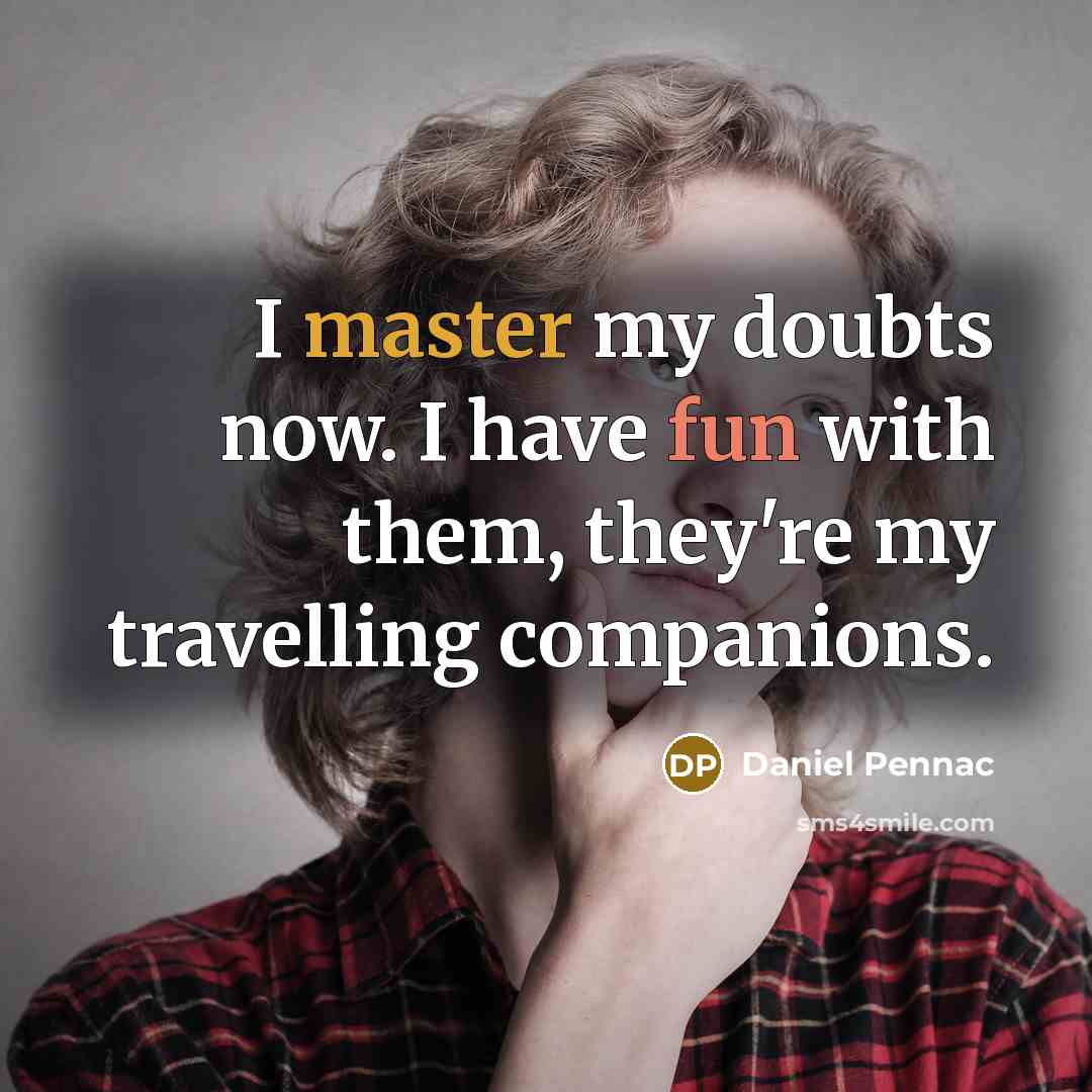 “I master my doubts now. I have fun with them,…” quote by Daniel Pennac