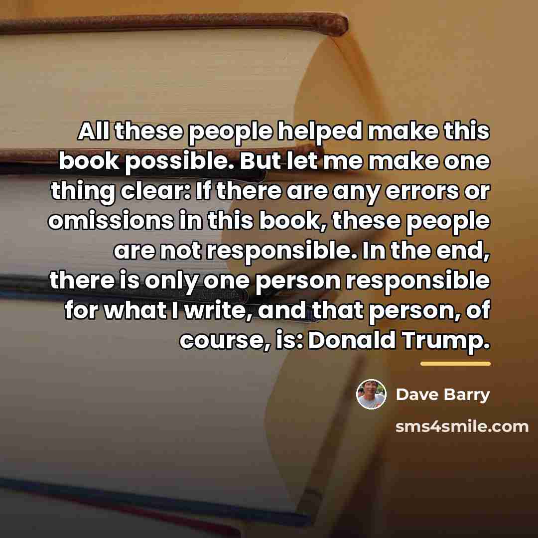 “All these people helped make this book possible. But let…” quote by Dave Barry