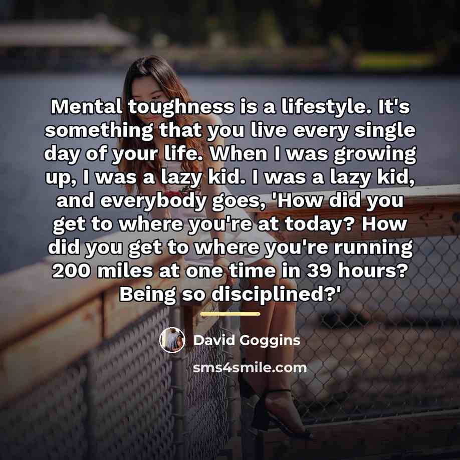 “Mental toughness is a lifestyle. It's something that you live…” quote by David Goggins