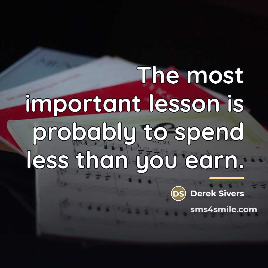 “The most important lesson is probably to spend less than…” quote by Derek Sivers