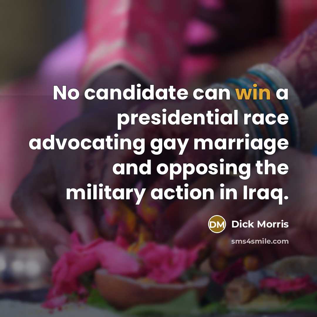 “No candidate can win a presidential race advocating gay marriage…” quote by Dick Morris