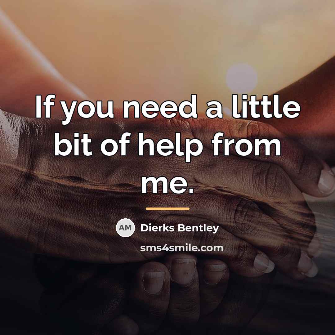 “If you need a little bit of help from me.…” quote by Dierks Bentley