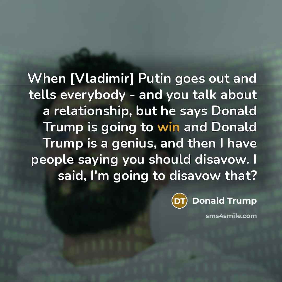 “When [Vladimir] Putin goes out and tells everybody - and…” quote by Donald Trump