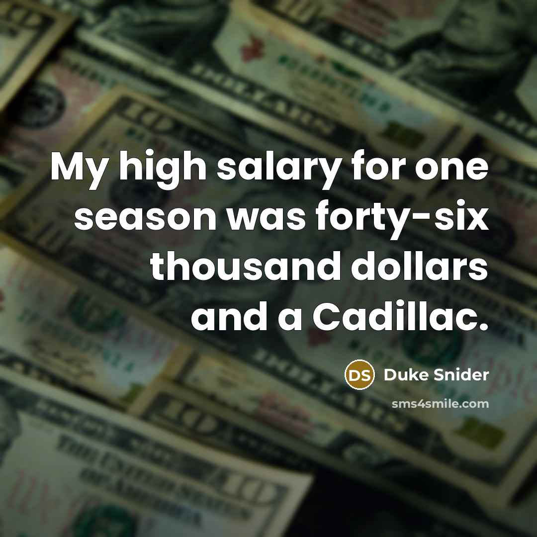 “My high salary for one season was forty-six thousand dollars…” quote by Duke Snider
