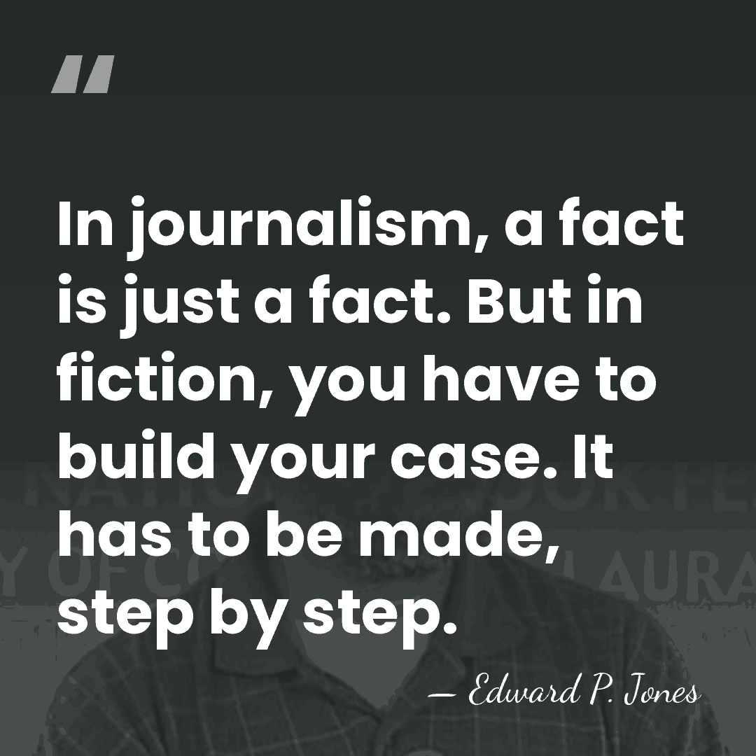 In journalism, a fact is just a fact. But in fiction, you&hellip; - Edward P. Jones