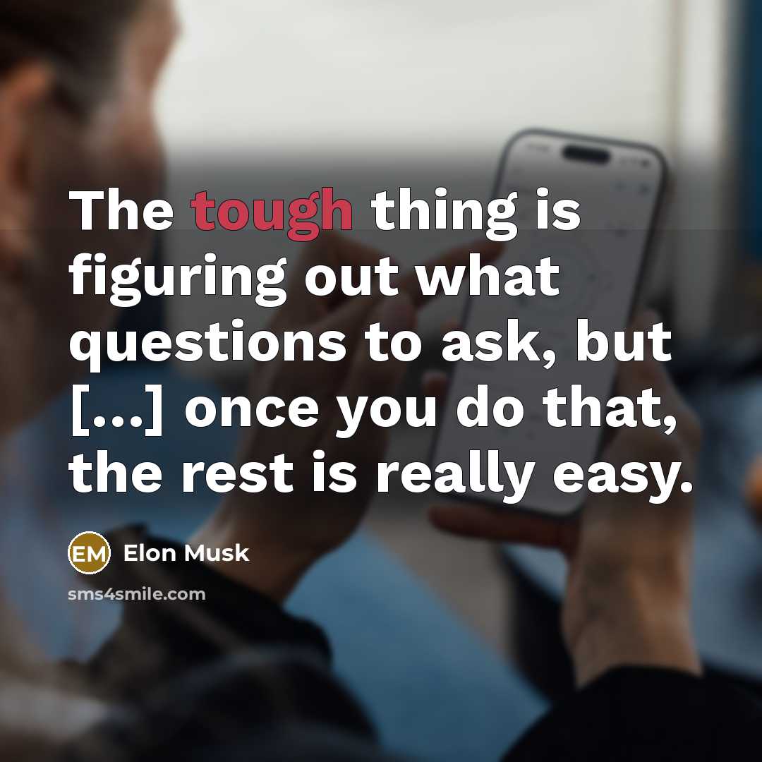 “The tough thing is figuring out what questions to ask,…” quote by Elon Musk