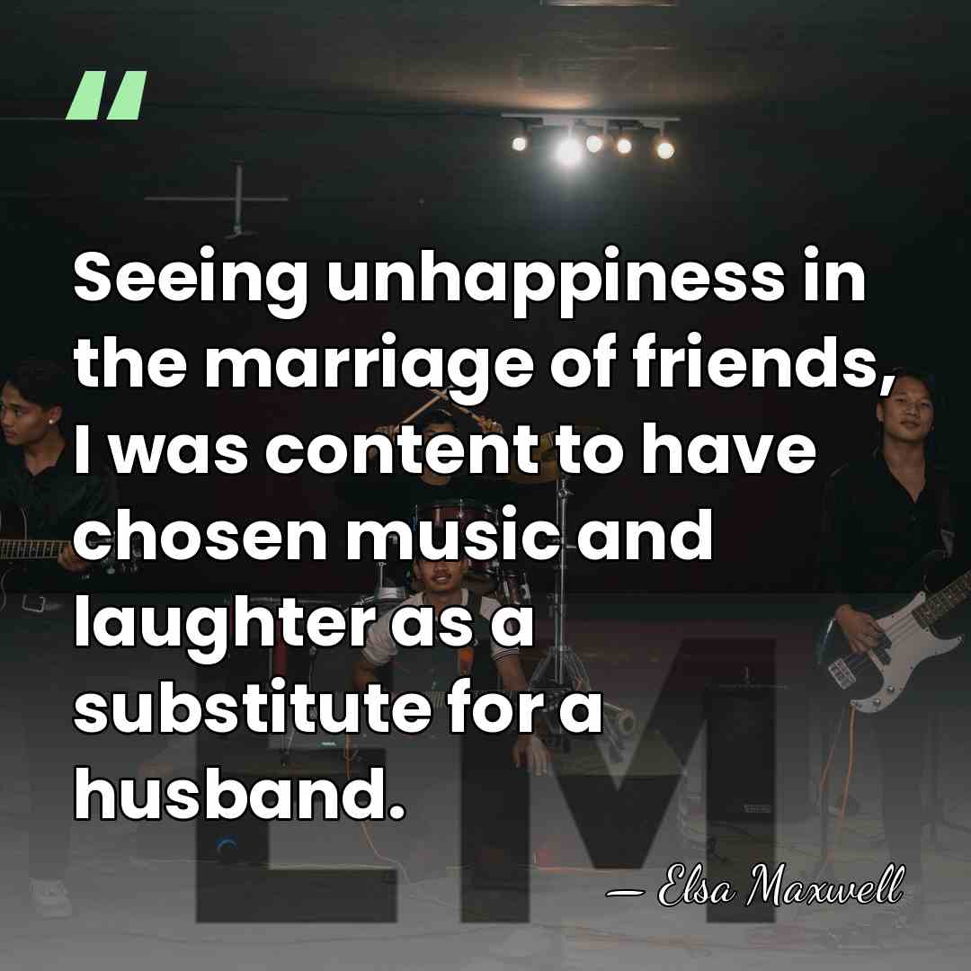 Seeing unhappiness in the marriage of friends, I was content to have&hellip; - Elsa Maxwell