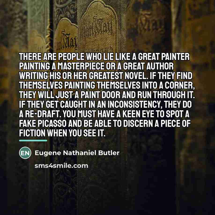 “There are people who lie like a great painter painting…” quote by Eugene Nathaniel Butler