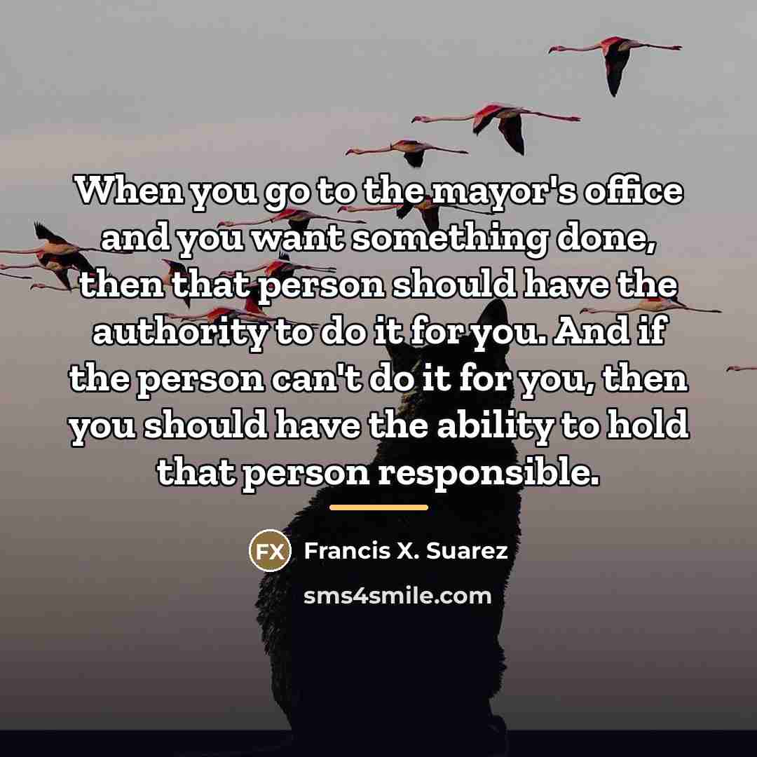 “When you go to the mayor's office and you want…” quote by Francis X. Suarez