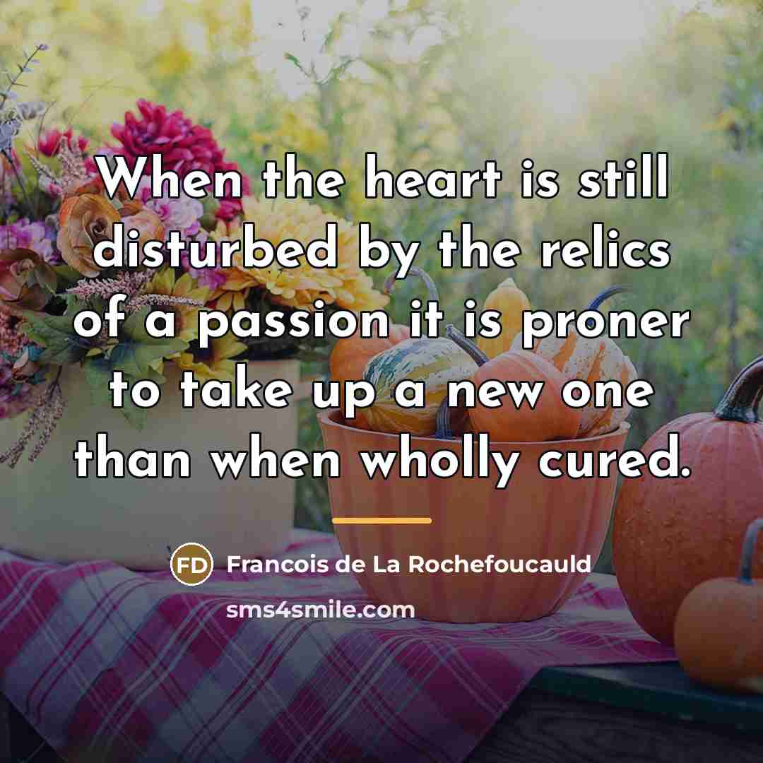 “When the heart is still disturbed by the relics of…” quote by Francois de La Rochefoucauld