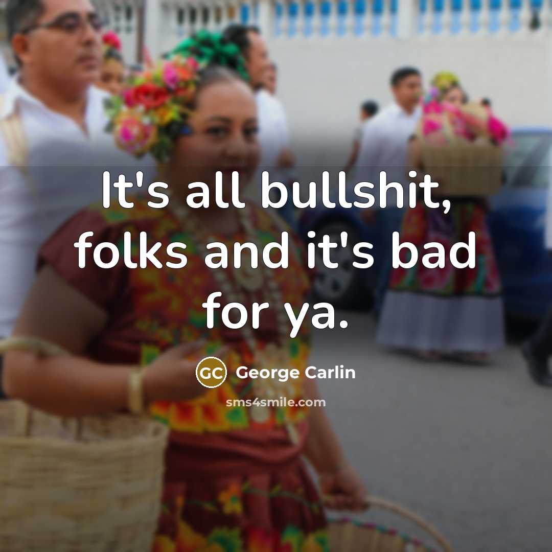 “It's all bullshit, folks and it's bad for ya.…” quote by George Carlin