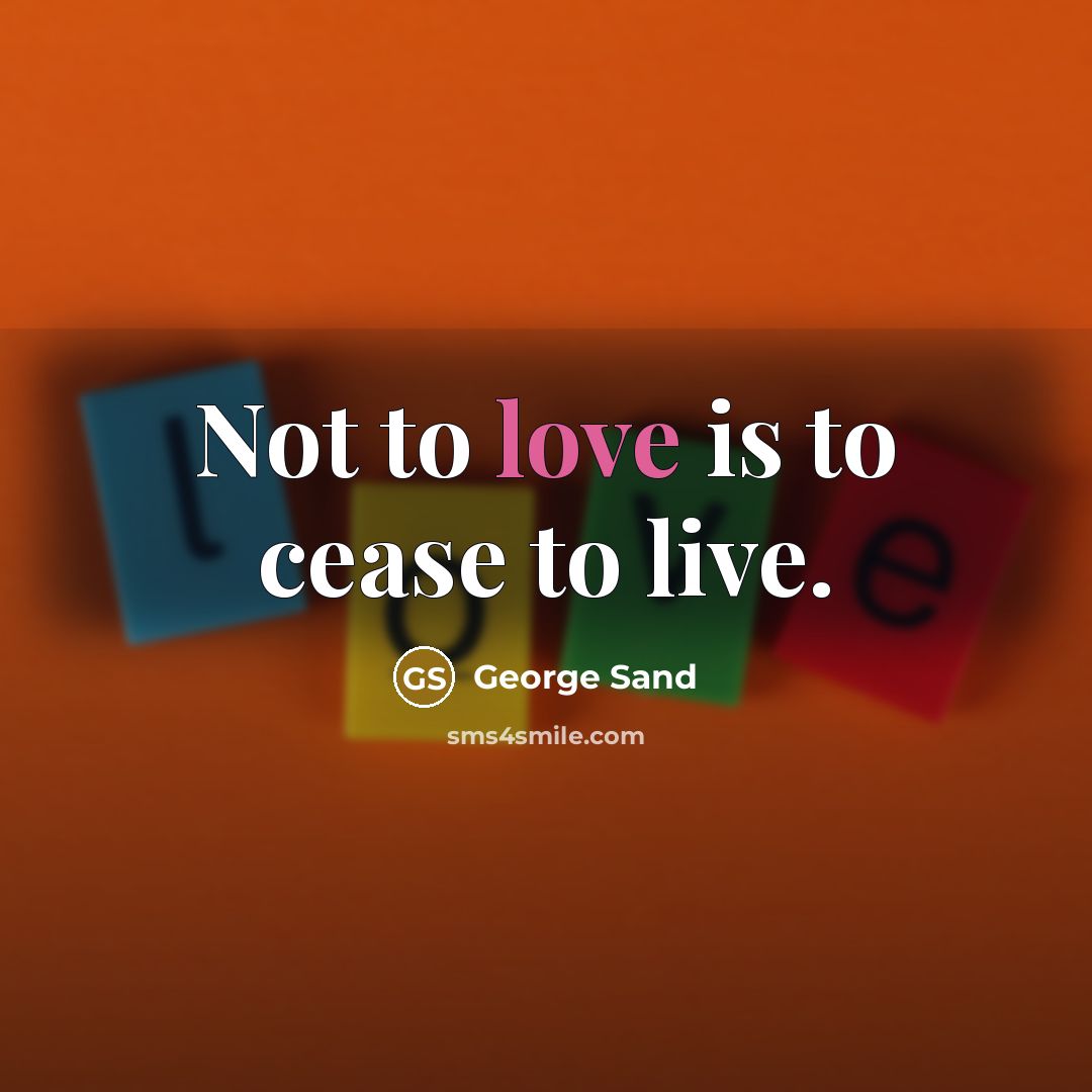 “Not to love is to cease to live.…” quote by George Sand