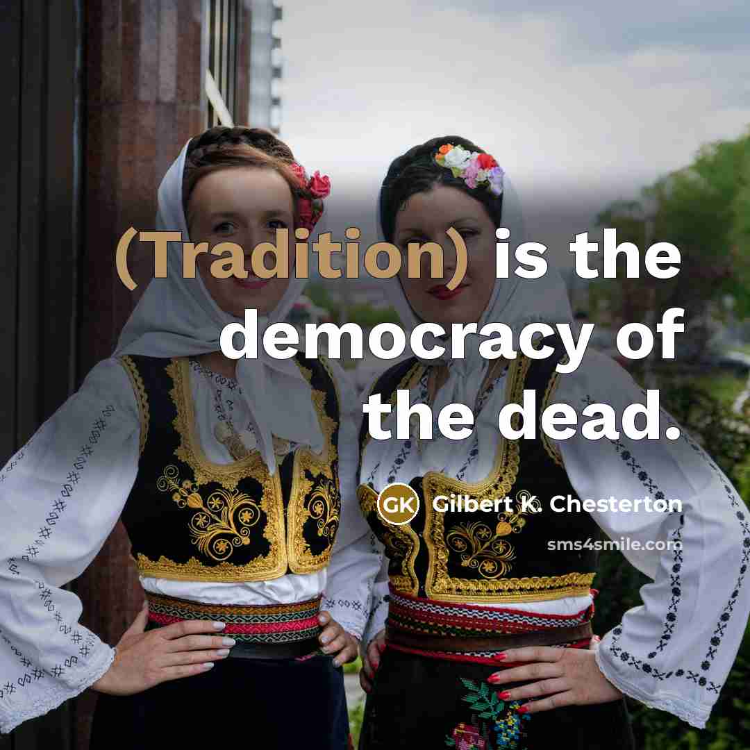 “(Tradition) is the democracy of the dead.…” quote by Gilbert K. Chesterton