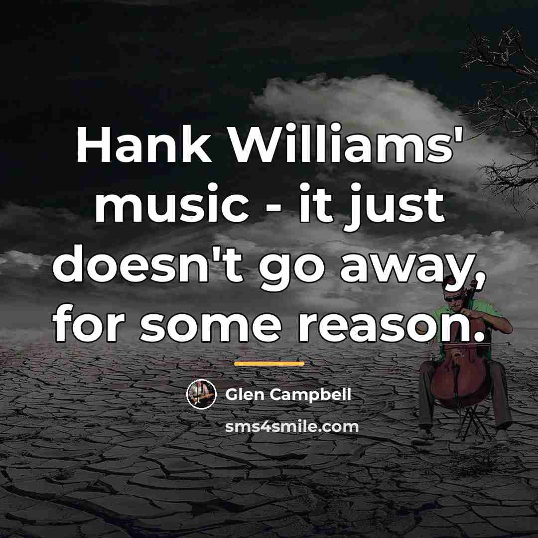 “Hank Williams' music - it just doesn't go away, for…” quote by Glen Campbell