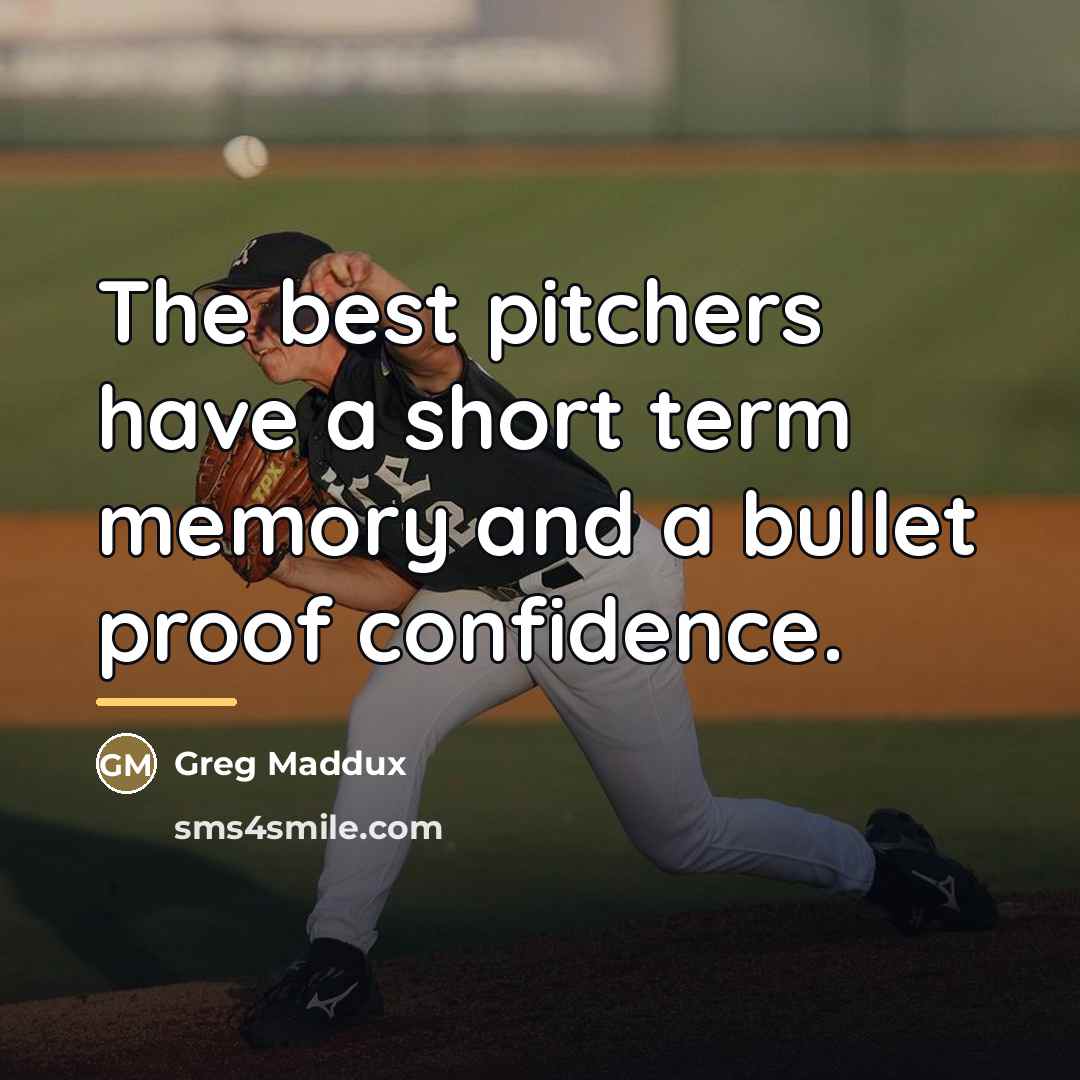 “The best pitchers have a short term memory and a…” quote by Greg Maddux