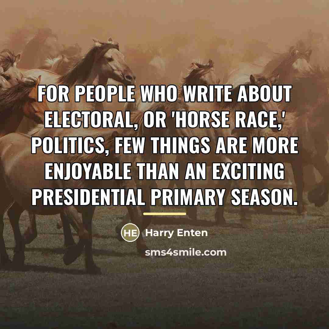 “For people who write about electoral, or 'horse race,' politics,…” quote by Harry Enten