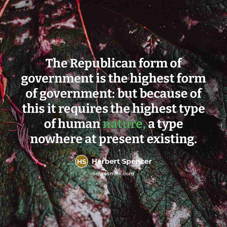 “The Republican form of government is the highest form of…” quote by Herbert Spencer