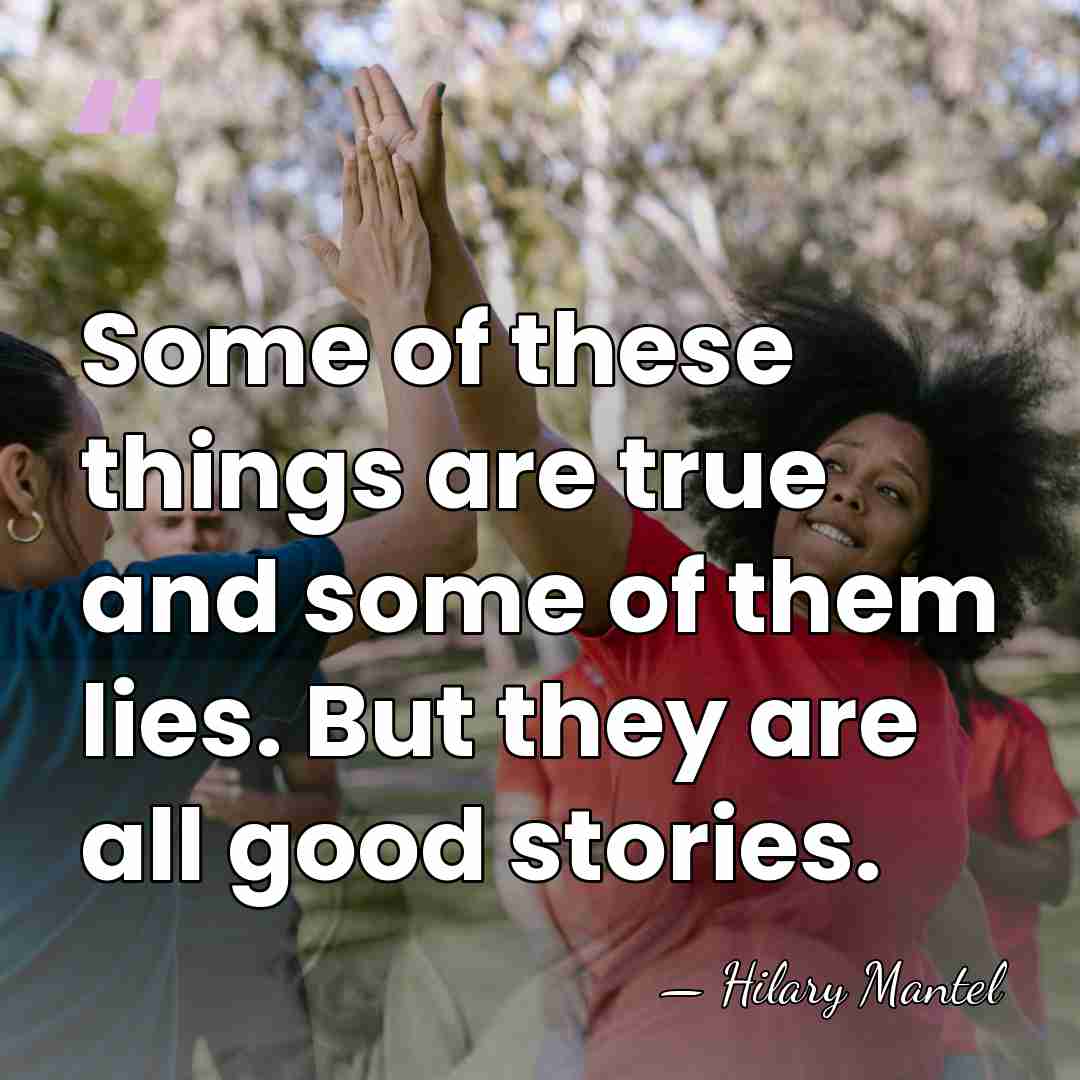 Some of these things are true and some of them lies. But&hellip; - Hilary Mantel