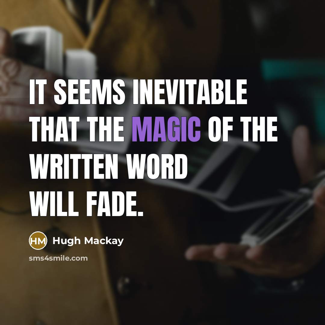“It seems inevitable that the magic of the written word…” quote by Hugh Mackay