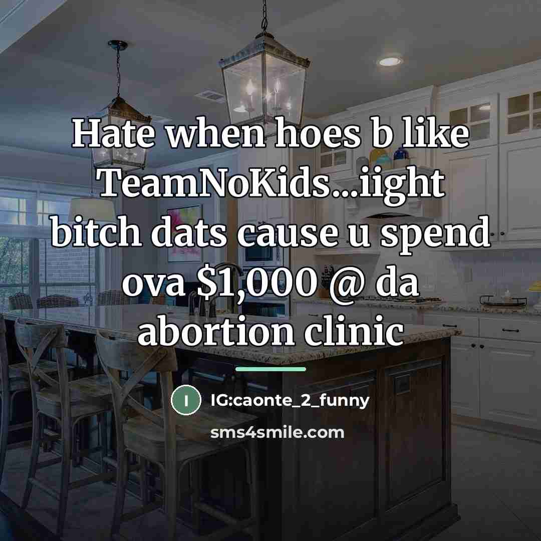 “Hate when hoes b like TeamNoKids...iight bitch dats cause u…” quote by IG:caonte_2_funny