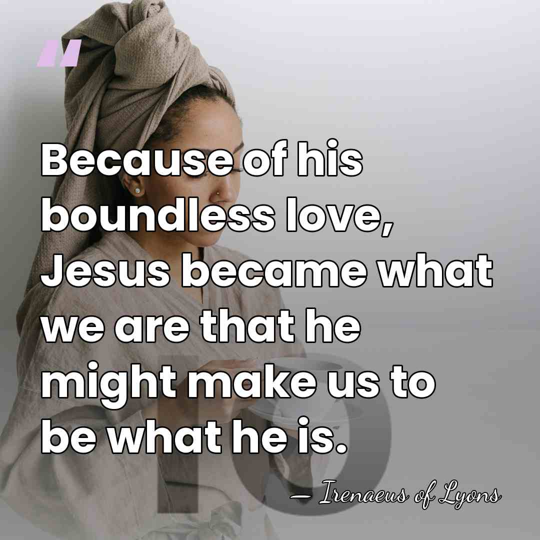 Because of his boundless love, Jesus became what we are that he&hellip; - Irenaeus of Lyons