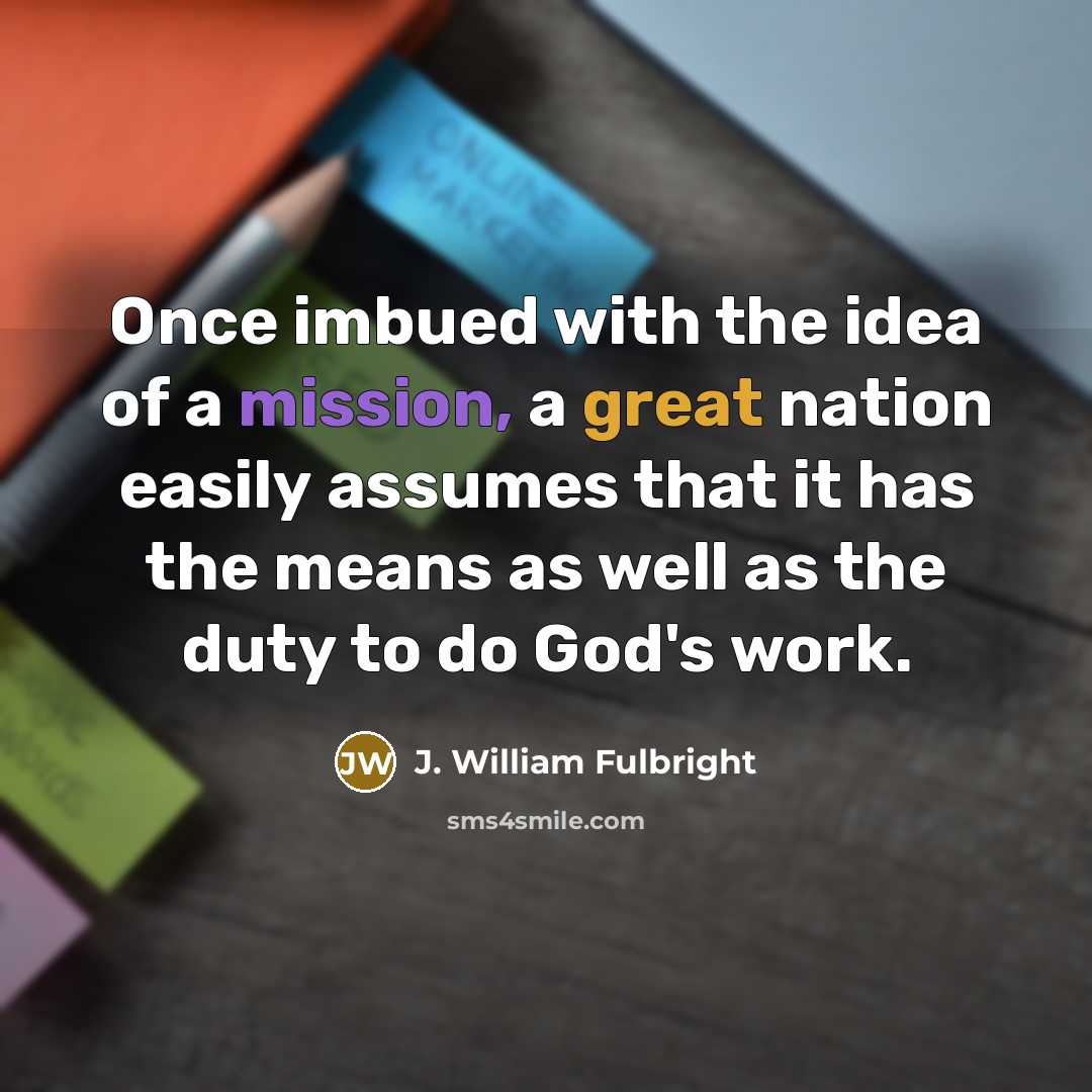 “Once imbued with the idea of a mission, a great…” quote by J. William Fulbright