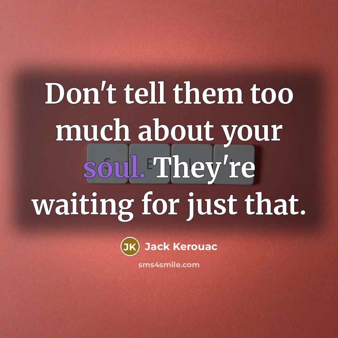 “Don't tell them too much about your soul. They're waiting…” quote by Jack Kerouac