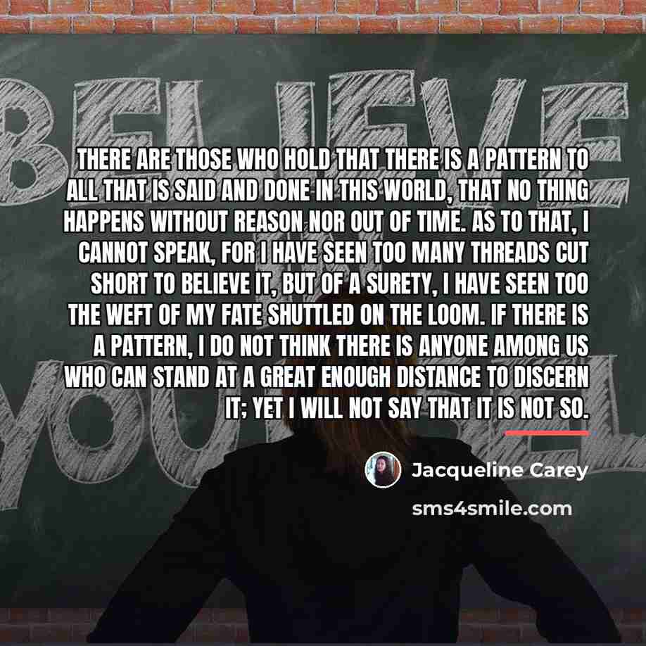“There are those who hold that there is a pattern…” quote by Jacqueline Carey