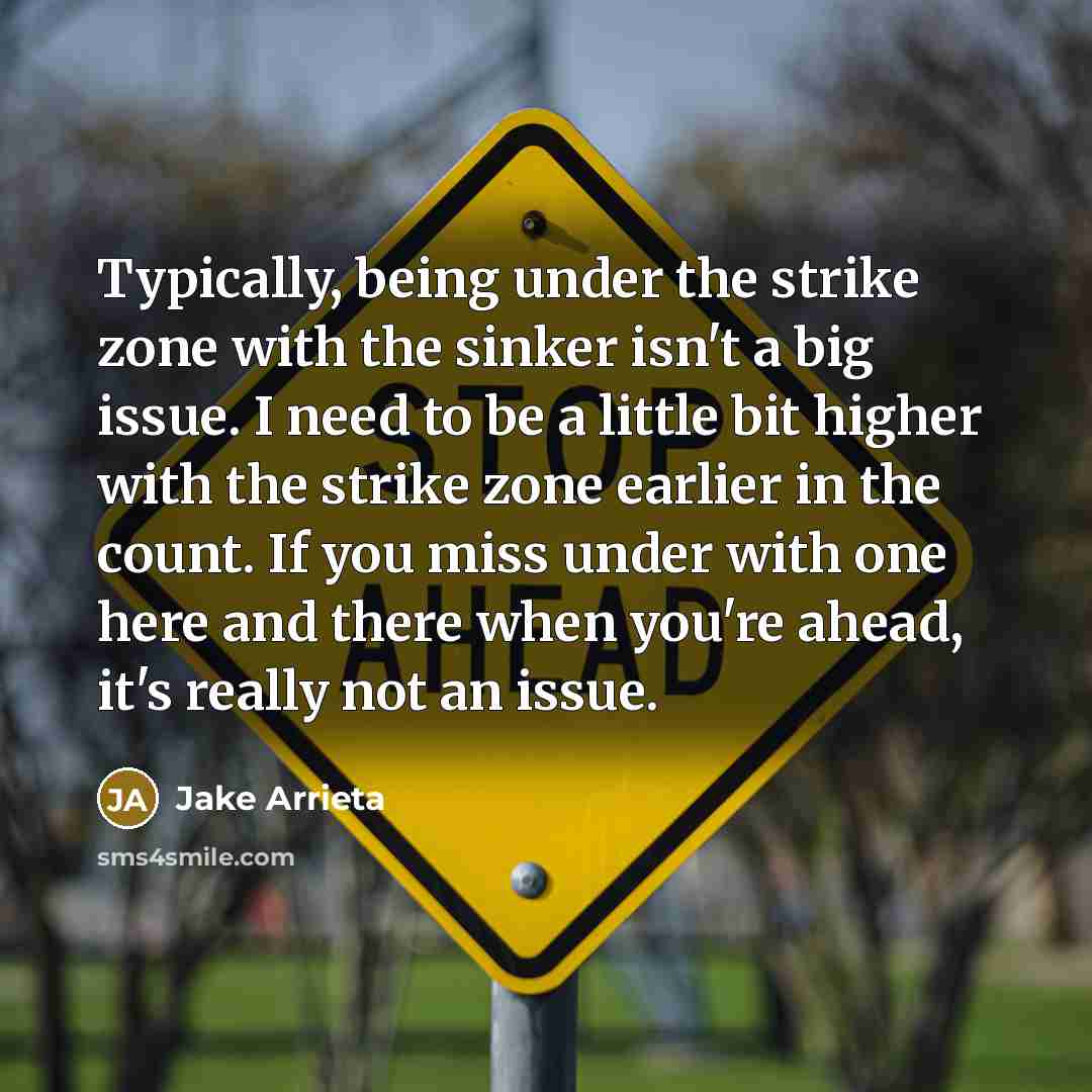 “Typically, being under the strike zone with the sinker isn't…” quote by Jake Arrieta